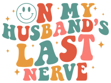 Load image into Gallery viewer, ON MY HUSBANDS LAST NERVE-COLORED