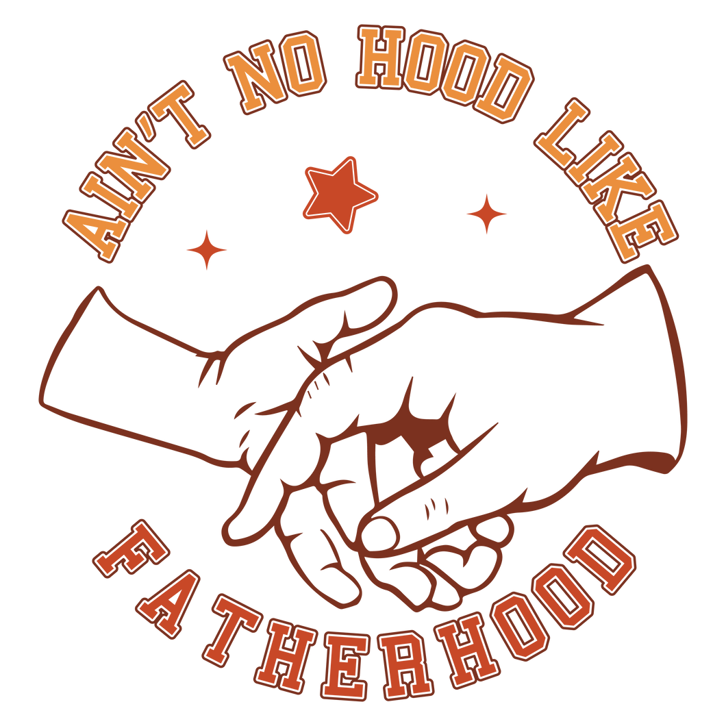 AIN'T NO HOOD LIKE FATHERHOOD