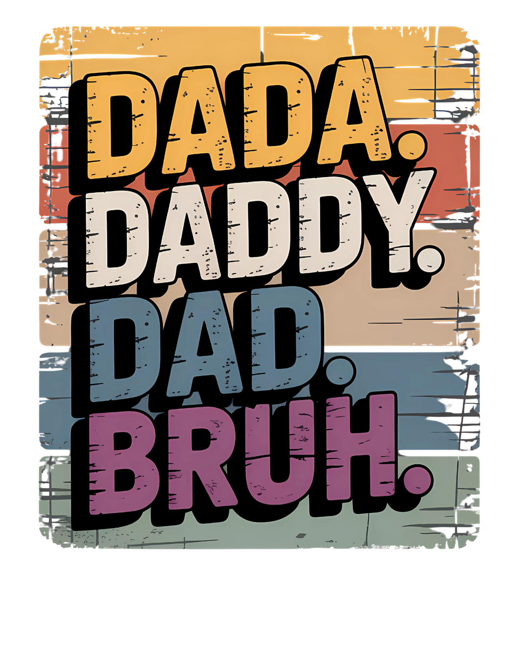 DADDA. DADDY. DAD. BRUH.