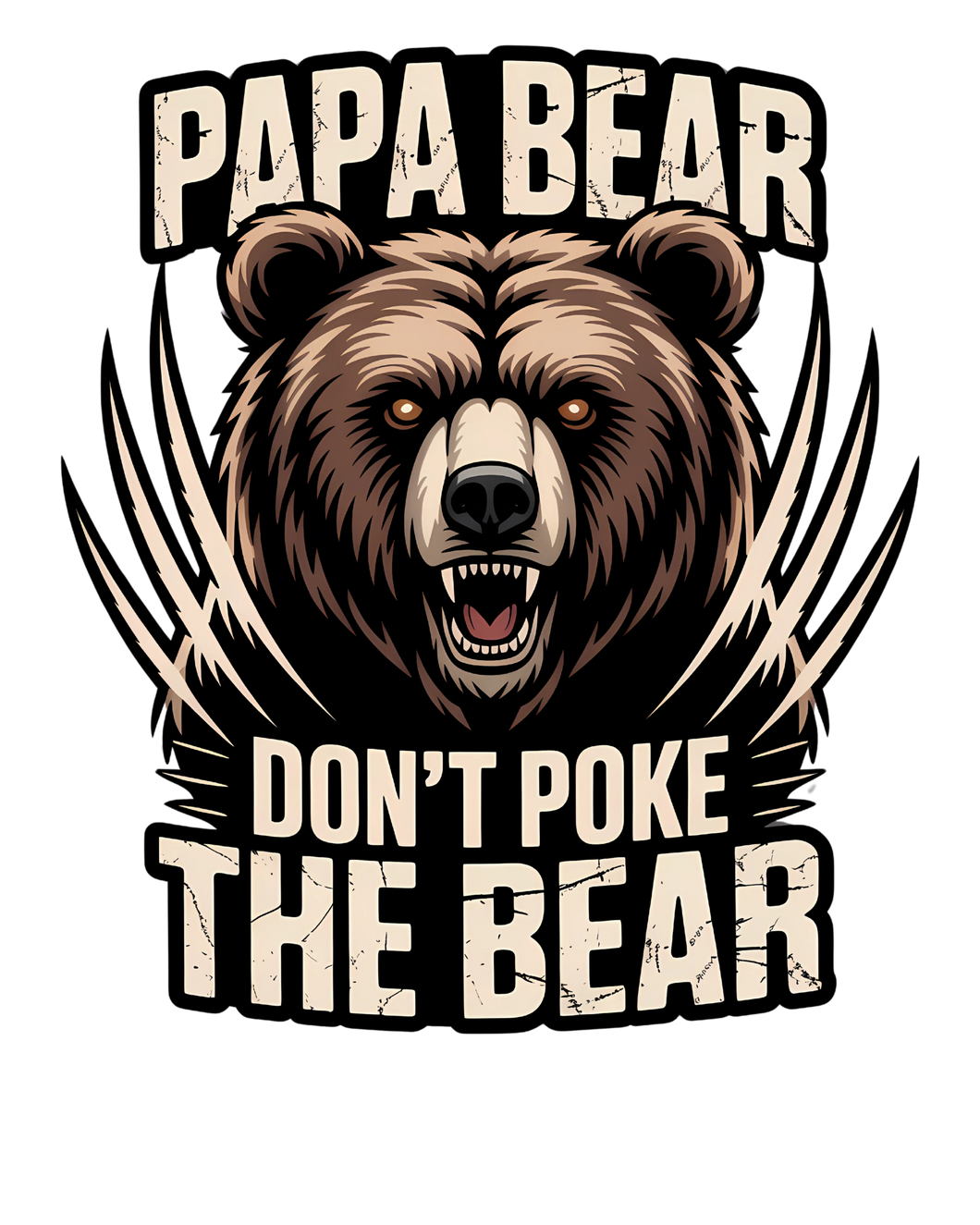 PAPA BEAR; DON'T POKE THE BEAR